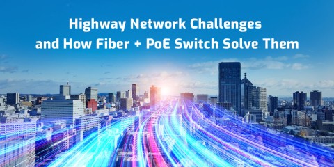 Highway Network Challenges and How Fiber + PoE Switch Solve Them
